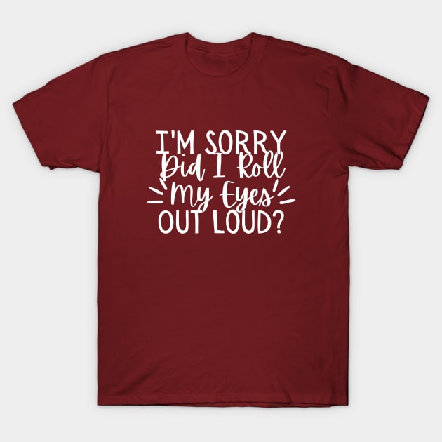 Im Sorry Did I Just Roll My Eyes Out Loud, Sarcastic Joke Shirt, Sarcastic Tshirts, Funny Shirts, Funny Tshirts, Shirts For Women, Sarcastic Gifts T-Shirt by Zen Cosmos Official